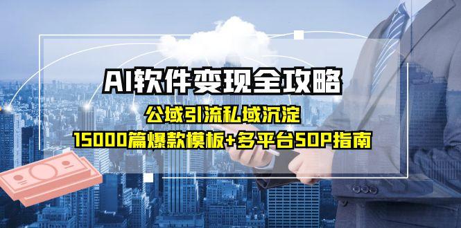 AI软件变现全攻略：公域引流私域沉淀，15000篇爆款模板+多平台SOP指南-多金网赚