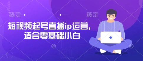 短视频起号直播ip运营，适合零基础小白-多金网赚网