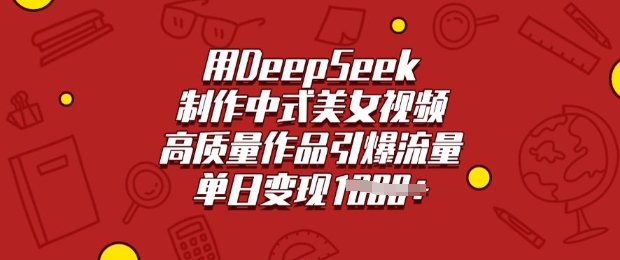 用DeepSeek制作中式美女视频，高质量作品引爆流量，单日变现多张-多金网赚