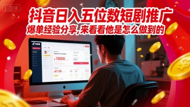 抖音日入五位数短剧推广爆单经验分享，来看看他是怎么做到的？-多金网赚
