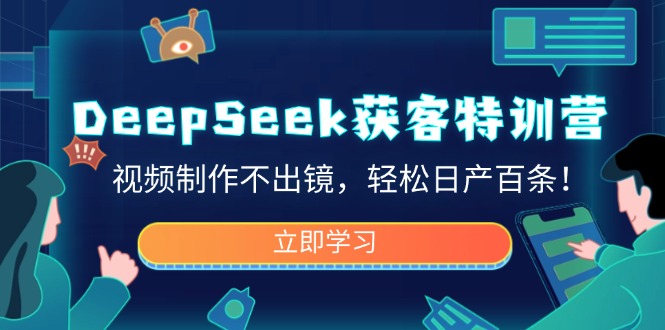 DeepSeek获客特训营，视频制作不出镜，轻松日产百条！-多金网赚网