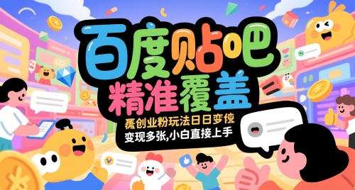 百度贴吧精准覆盖创业粉玩法日变现多张，小白直接上手【揭秘】-多金网赚