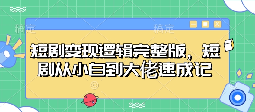 短剧变现逻辑完整版，短剧从小白到大佬速成记-多金网赚