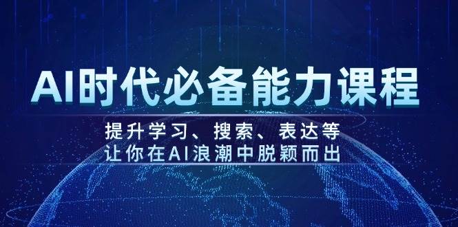 AI时代必备能力课程，提升学习、搜索、表达等，让你在AI浪潮中脱颖而出-多金网赚