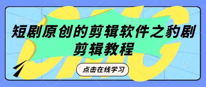 短剧原创的剪辑软件之豹剧剪辑过原创教程-多金网赚