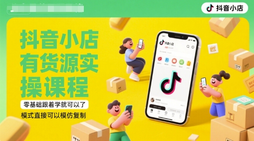 抖音小店有货源实操课程，零基础跟着学就可以了，模式直接可以模仿复制(更新6月)-多金网赚
