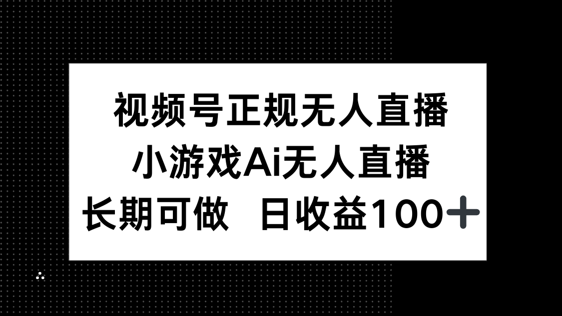 视频号正规无人直播，小游戏AI无人直播，长期可做，日收益100+-多金网赚网