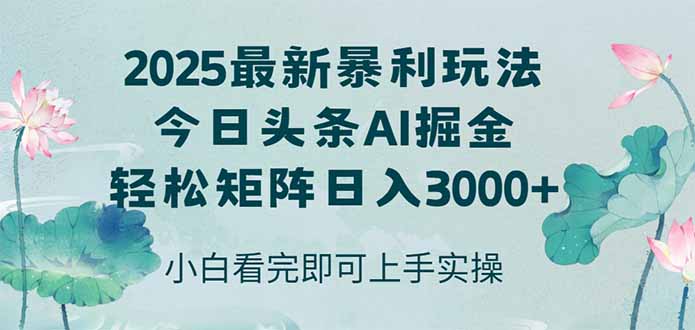 今日头条2025年最新暴利玩法，思路简单，复制粘贴，轻松实现矩阵日入3000+-多金网赚