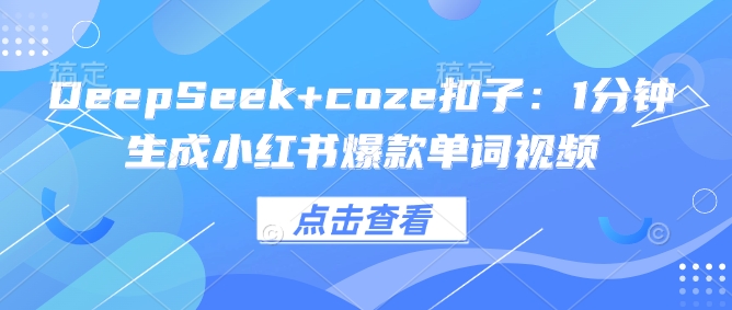 DeepSeek+coze扣子：1分钟生成小红书爆款单词视频-多金网赚