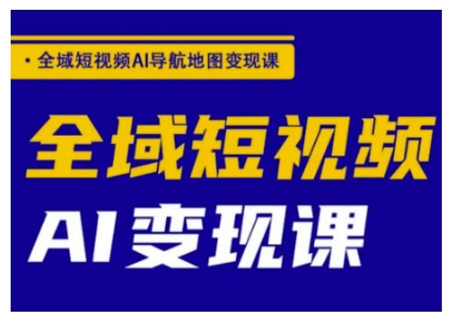 全域短视频AI导航地图变现课，全域短视频AI变现课-多金网赚