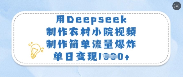 用Deepseek制作农村小院视频，制作简单流量爆炸，单日变现多张-多金网赚