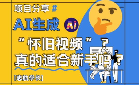 AI生成怀旧视频真的很适合新手？详细讲解！-多金网赚网