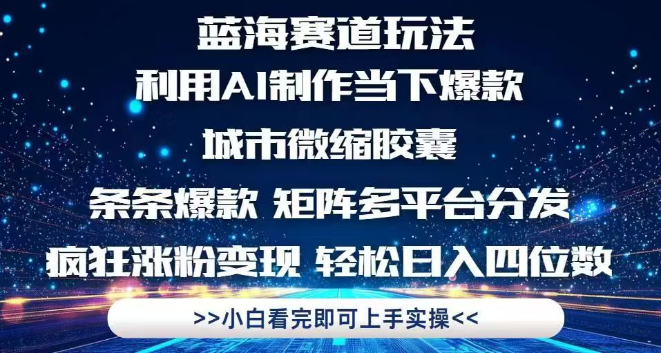 利用Ai制作全网爆火的城市微缩胶囊，条条爆款，多平台分发，疯狂涨粉变…-多金网赚网