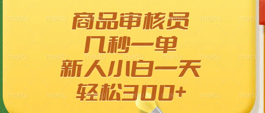 商品审核员，几秒一单，多劳多得，新人小白一天轻松300+-多金网赚